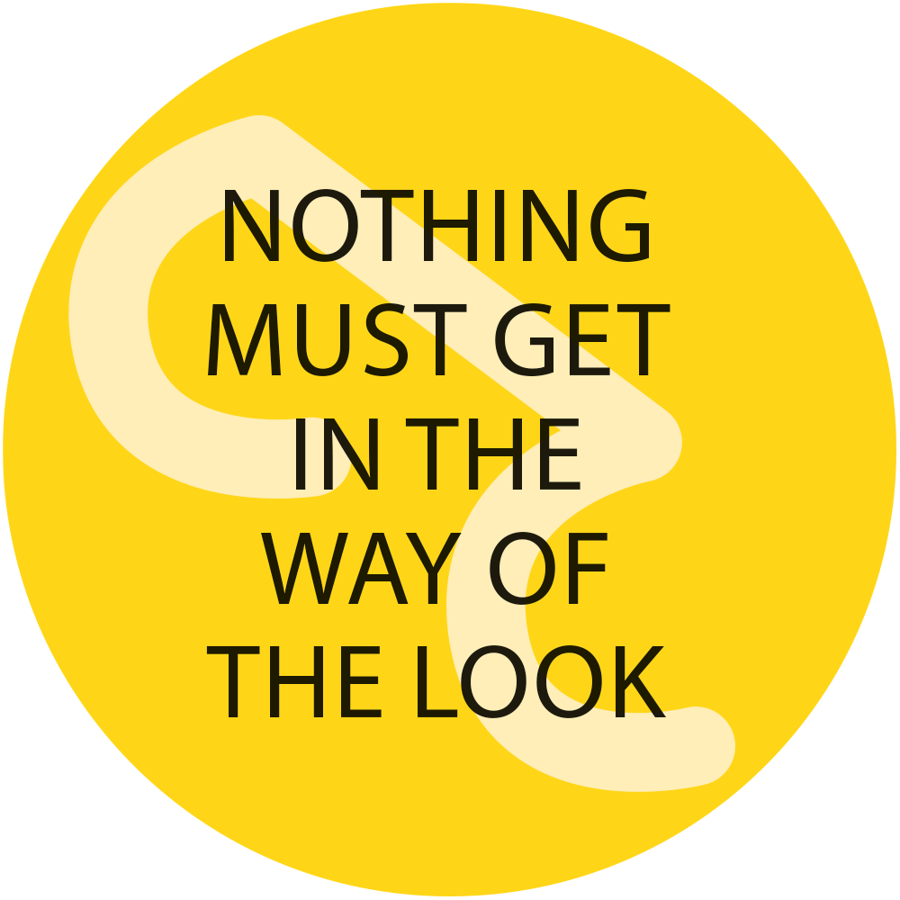 Circular graphic with a yellow background and bold black text that says 'NOTHING MUST GET IN THE WAY OF THE LOOK'.